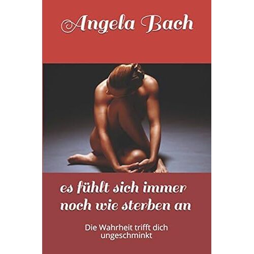 Es Fühlt Sich Immer Noch Wie Sterben An: Die Wahrheit Trifft Dich Ungeschminkt