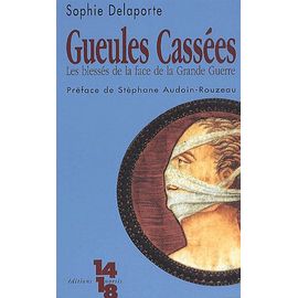 Gueules Cassées - Les Blessés De La Face De La Grande Guerre