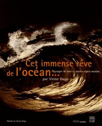 Cet Immense Rêve De L'océan - Paysages De Mer Et Autres Sujets Marins Par Victor Hugo