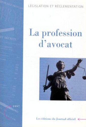 La Profession D'avocat - Textes Législatifs Et Parlementaires, Edition Mise À Jour Au 6 Novembre 1997