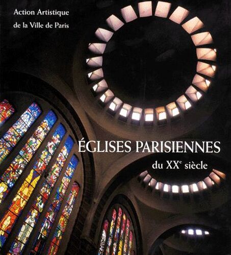 Eglises Parisiennes Du Xxeme Siecle - Architecture Et Décor