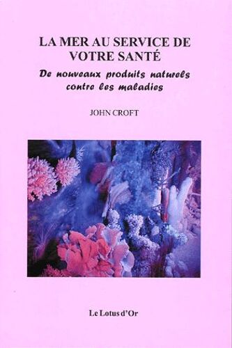 La Mer Au Service De Votre Santé - De Nouveaux Produits Naturels Contre Les Maladies