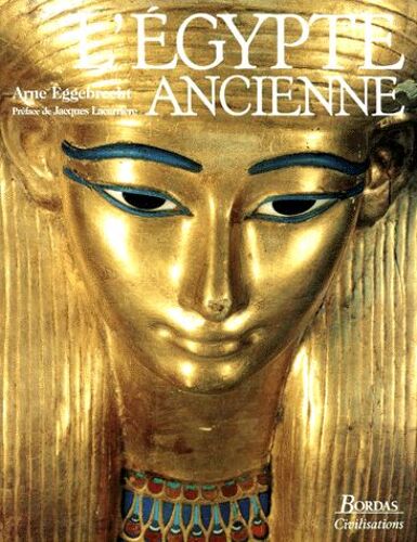 L'egypte Ancienne - 3000 Ans D'histoire Et De Civilisation Au Royaume Des Pharaons