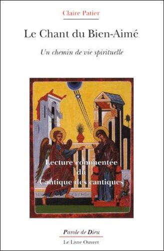 Le Chant Du Bien-Aimé. Un Chemin De Vie Spirituelle, Lecture Commentée Du Cantique Des Cantiques