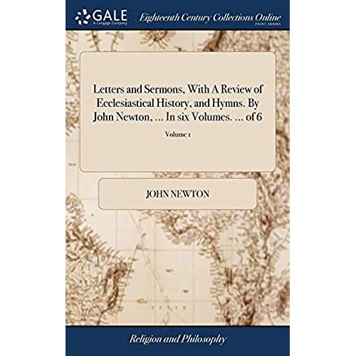 Letters And Sermons, With A Review Of Ecclesiastical History, And Hymns. By John Newton. In Six Volumes. Of 6; Volume 1