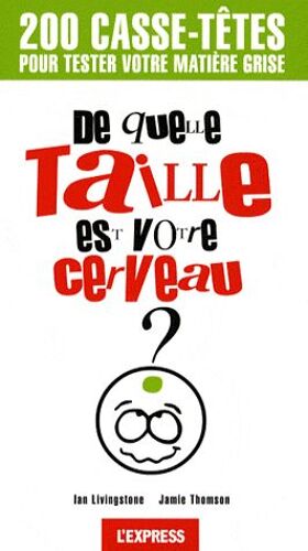 De Quelle Taille Est Votre Cerveau ? - 200 Casse-Têtes En Tout Genre Pour Tester Votre Matière Grise