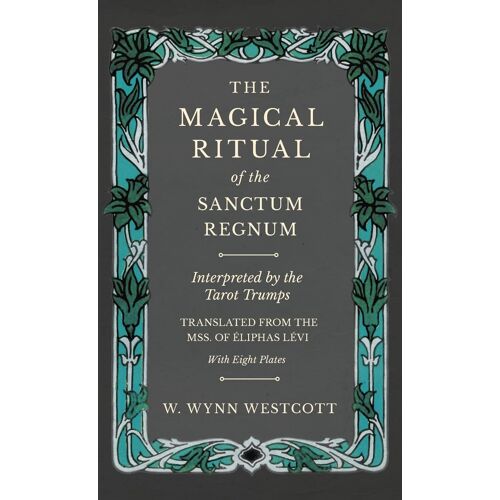 The Magical Ritual Of The Sanctum Regnum - Interpreted By The Tarot Trumps - Translated From The Mss. Of Éliphas Lévi - With Eight Plates