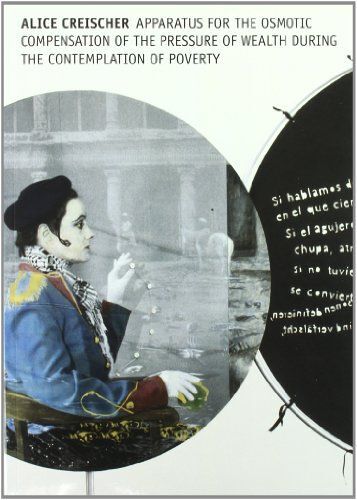 Alice Creischer: Apparatus For The Osmotic Compensation Of The Pressure Of Wealth During The Contemplation Of Poverty