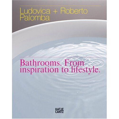 Ludovica + Roberto Palomba: Bathrooms. From Inspiration To Lifestyle