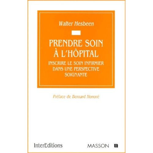 Prendre Soin À L'hôpital - Inscrire Le Soin Infirmier Dans Une Perspective Soignante