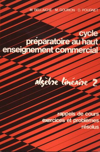 Cycle Préparatoire Au Haut Enseignement Commercial, Tome 2 : Algèbre Linéaire ( Rappels De Cours, Exercices Et Problèmes Résolus )