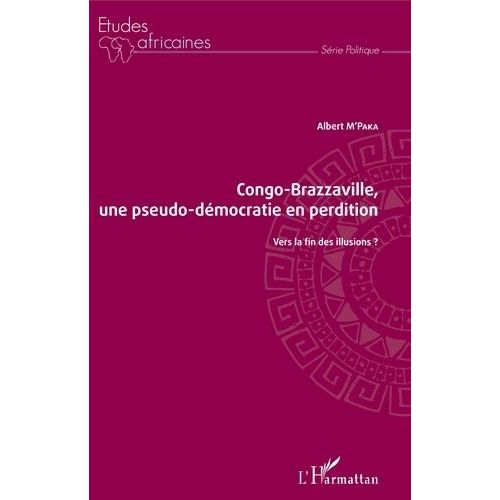 Congo-Brazzaville, Une Pseudo-Démocratie En Perdition - Vers La Fin Des Illusions ?