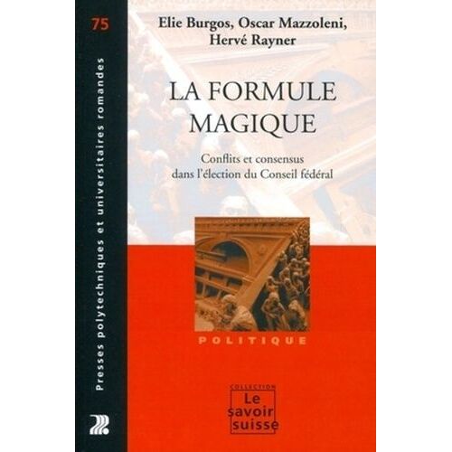 La Formule Magique - Conflits Et Consensus Partisans Dans L'élection Du Conseil Fédéral