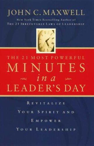 The 21 Most Important Minutes In A Leader's Day: Revitalize Your Spirit And Empower Your Leadership