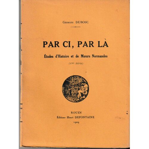 Par Ci ,Par Là ,Études D'histoire Et De M?Urs Normandes / 6ème Série Par Georges Dubosc :Ruses De Maquignons ,Les Corsaires Normands...