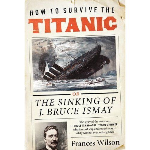 How To Survive The Titanic: The Sinking Of J. Bruce Ismay
