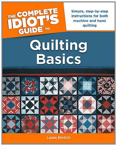 The Complete Idiot's Guide To Quilting Basics