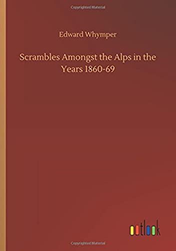 Scrambles Amongst The Alps In The Years 1860-69