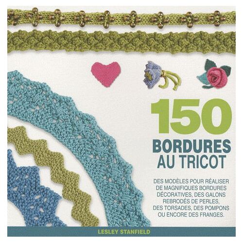 150 Bordures Au Tricot - Des Modèles Pour Redécouvrir Les Bordures, Les Galons, Les Franges