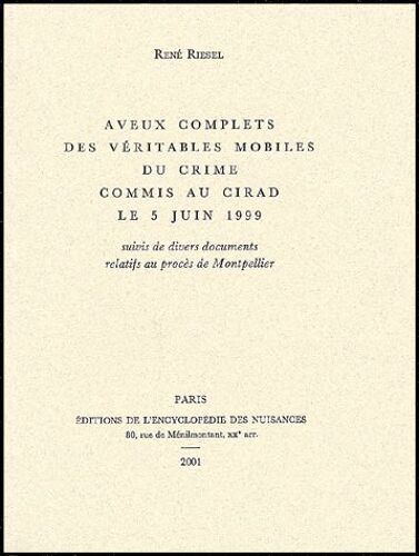 Aveux Complets Des Véritables Mobiles Du Crime Commis Au Cirad Le 5 Juin 1999 Suivi De Divers Documents Relatifs Au Procès De Montpellier