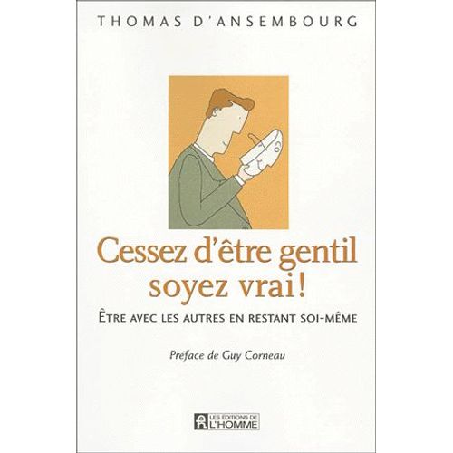 Cessez D'être Gentil, Soyez Vrai ! Etre Avec Les Autres En Restant Soi-Même