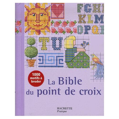 La Bible Du Point De Croix - Plus De Mille Motifs Et Grilles De Couleur