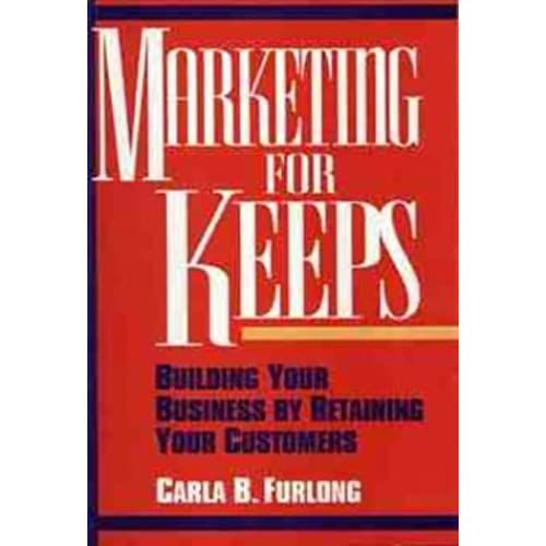 Marketing For Keeps: Building Your Business By Retaining Your Customers: Building Your Business By Retaining Customers