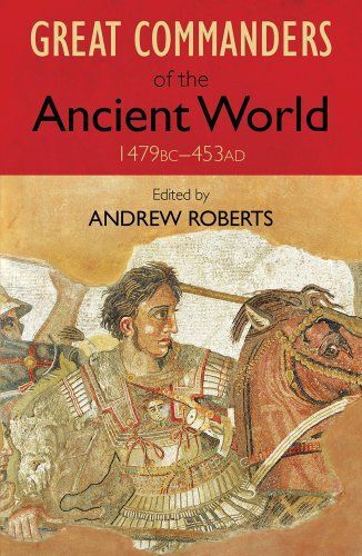 The Great Commanders Of The Ancient World 1479 Bc - 453 Ad