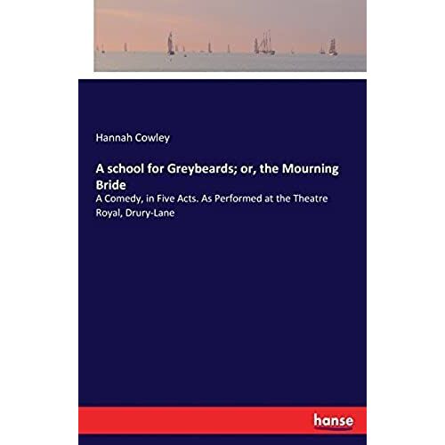 A School For Greybeards; Or, The Mourning Bride