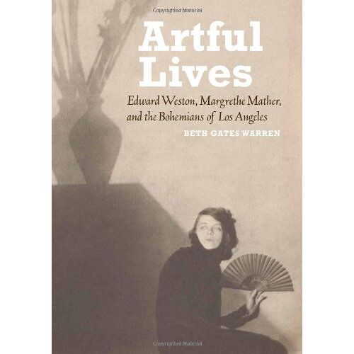Artful Lives: Edward Weston, Margrethe Mather, And The Bohemians Of Los Angeles