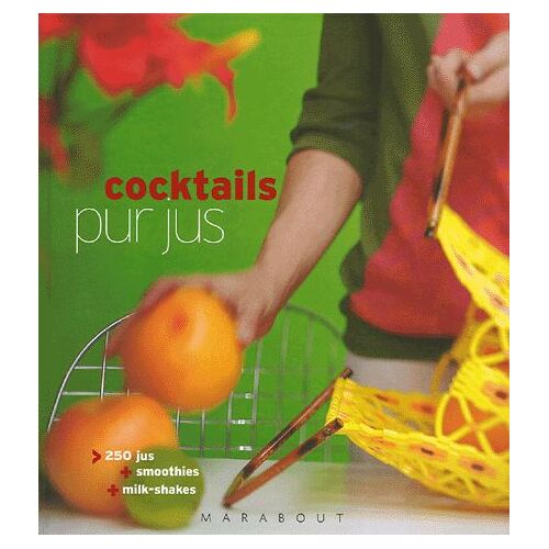 Cocktails Pur Jus - 250 Jus, Smoothies, Milk-Shakes