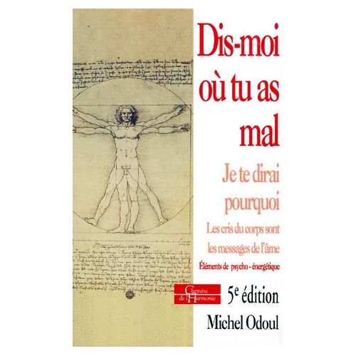 Dis-Moi Où Tu As Mal, Je Te Dirai Pourquoi - Les Cris Du Corps Sont Des Messages De L'âme, Éléments De Psycho-Énergétique, 5ème Édition