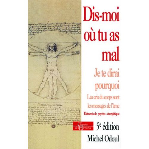 Dis-Moi Où Tu As Mal, Je Te Dirai Pourquoi - Les Cris Du Corps Sont Des Messages De L'âme, Éléments De Psycho-Énergétique, 5ème Édition