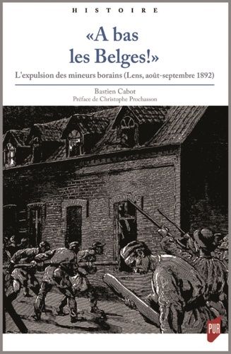 A Bas Les Belges ! - L'expulsion Des Mineurs Borains (Lens, Août-Septembre 1892)