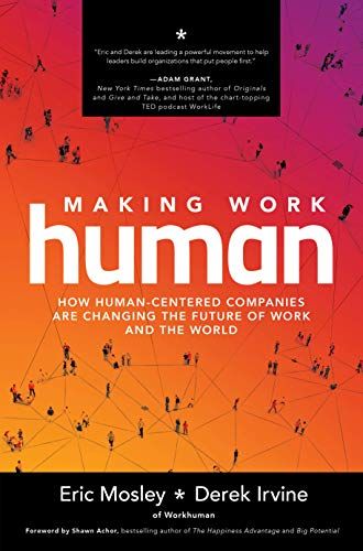 Making Work Human: How Human-Centered Companies Are Changing The Future Of Work And The World