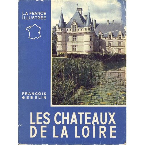 François Gebelin.  Les Châteaux De La Loire