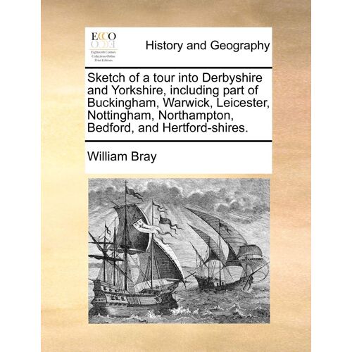 Sketch Of A Tour Into Derbyshire And Yorkshire, Including Part Of Buckingham, Warwick, Leicester, Nottingham, Northampton, Bedford, And Hertford-Shires.