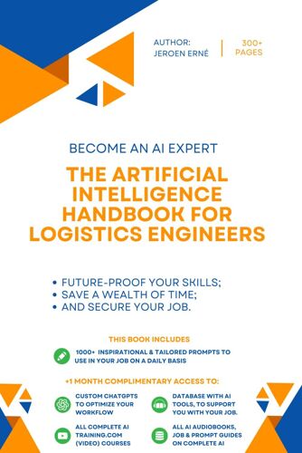 The Artificial Intelligence Handbook For Logistics Engineers: "Future-Proof Your Skills; Save A Wealth Of Time; And Secure Your Job." (Ai Handbook For Operations Series)