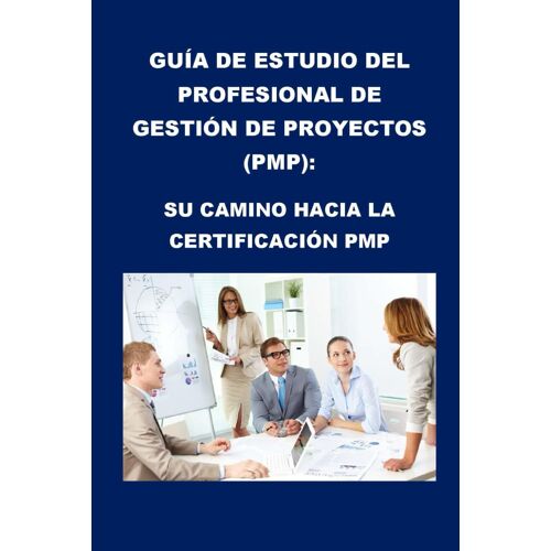 Guía De Estudio Del Project Management Professional (Pmp): Su Camino Hacia La Certificación Pmp (Pmp Exam)