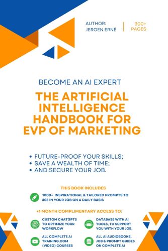 The Artificial Intelligence Handbook For Evp Of Marketings: "Future-Proof Your Skills; Save A Wealth Of Time; And Secure Your Job." (Ai Handbook For Marketing Series)