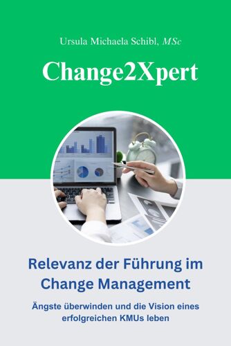 Change2xpert: Relevanz Der Führung Im Change Management: Ängste Überwinden Und Die Vision Eines Erfolgreichen Kmus Leben