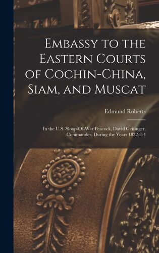 Embassy To The Eastern Courts Of Cochin-China, Siam, And Muscat