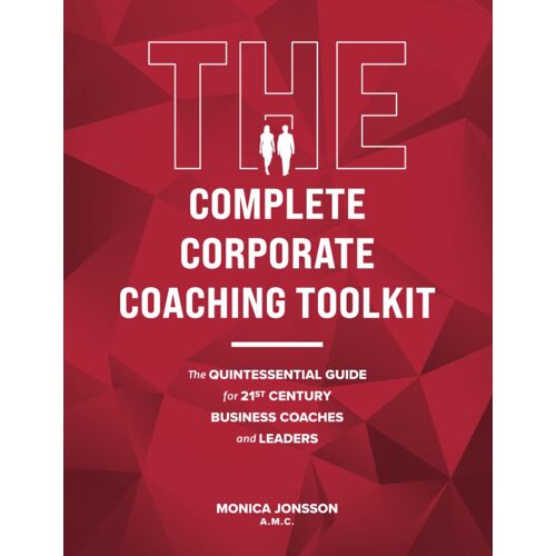 The Complete Corporate Coaching Toolkit: The Quintessential Guide For 21st Century Business Coaches And Leaders