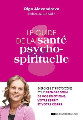 La Guide De La Santé Psycho-Spirituelle - Exercices Et Protocoles Pour Prendre Soin De Vos Émotions, Votre Esprit Et Votre Corps