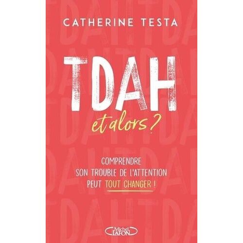 Tdah, Et Alors ? - Comprendre Son Trouble De L'attention Peut Tout Changer !