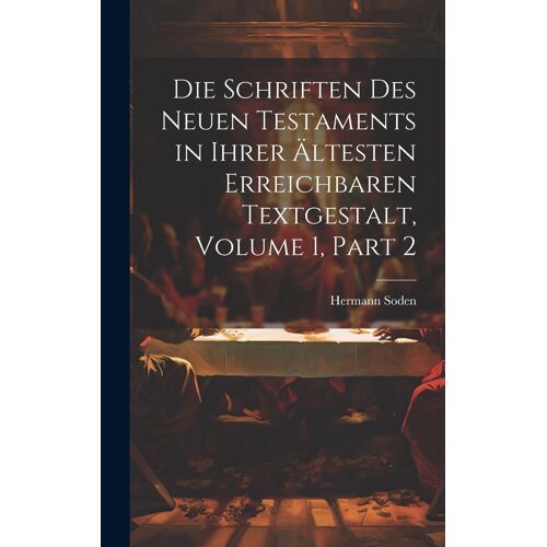 Die Schriften Des Neuen Testaments In Ihrer Ältesten Erreichbaren Textgestalt, Volume 1, Part 2