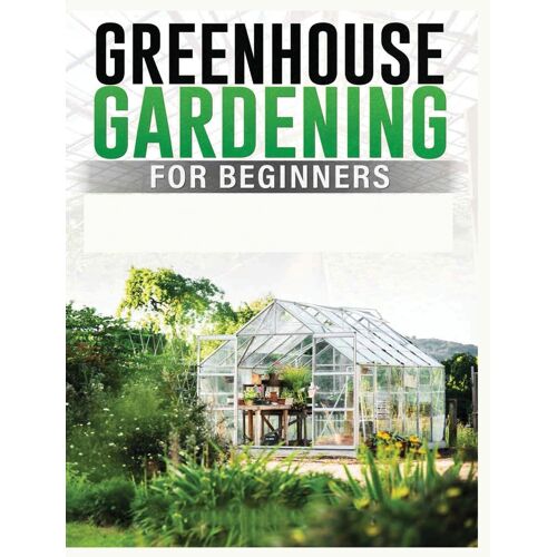 Greenhouse Gardening For Beginners