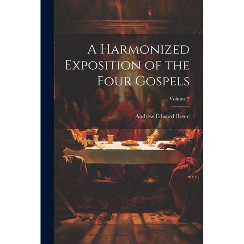 A Harmonized Exposition Of The Four Gospels; Volume 3