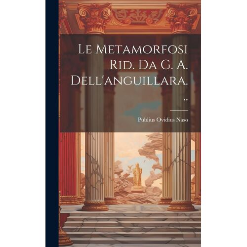Le Metamorfosi Rid. Da G. A. Dell'anguillara...