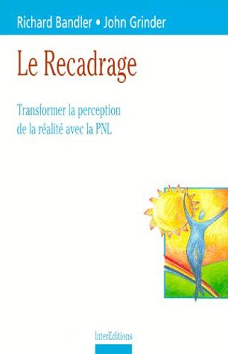 Le Recadrage - Transformer La Perception De La Réalité Avec La Pnl
